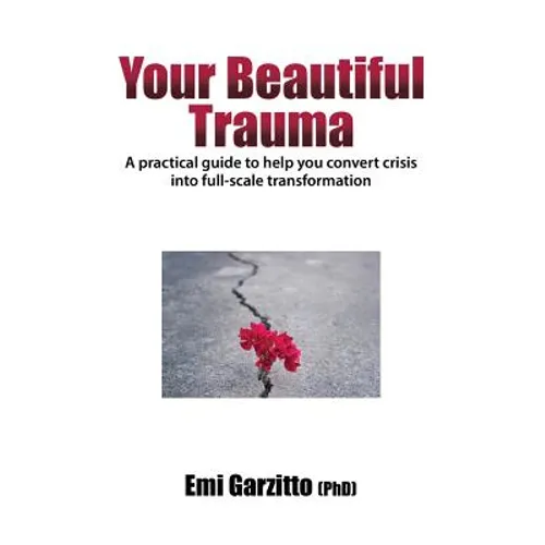 Your Beautiful Trauma: A practical guide to help you convert crisis into full-scale transformation - Paperback
