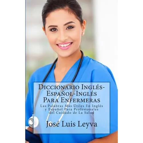 Diccionario Inglés-Español-Inglés Para Enfermeras: Las Palabras Más Útiles En Inglés y Español Para Profesionales del Cuidado de La Salud - Paperback