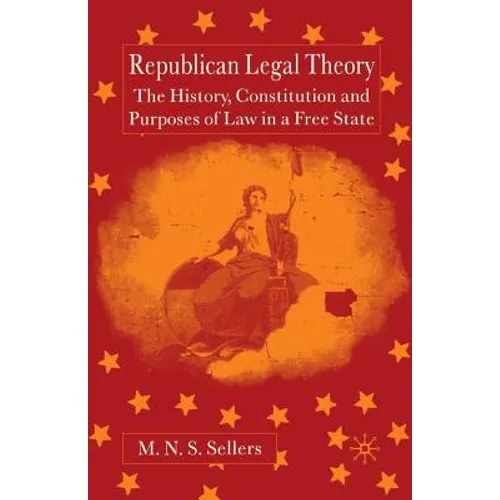 Republican Legal Theory: The History, Constitution and Purposes of Law in a Free State - Paperback