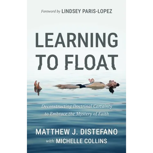 Learning to Float: Deconstructing Doctrinal Certainty to Embrace the Mystery of Faith - Paperback