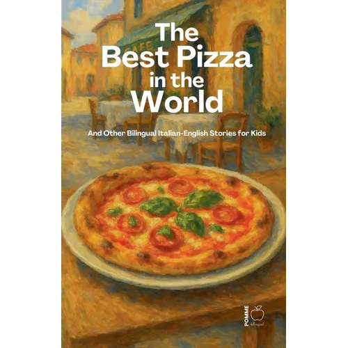 The Best Pizza in the World And Other Bilingual Italian-English Stories for Kids - Paperback