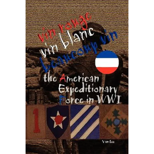 Vin Rouge, Vin Blanc, Beaucoup Vin, the American Expeditionary Force in WWI - Paperback