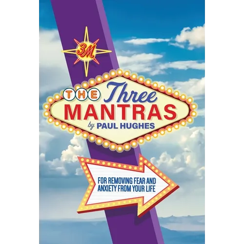 The Three Mantras: For Removing Fear and Anxiety from your Life - Hardcover