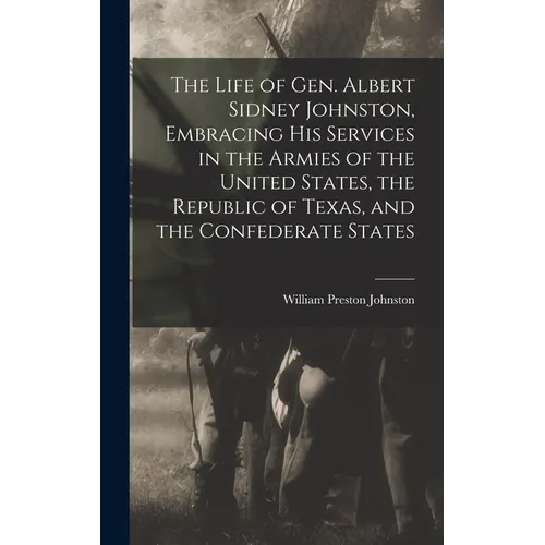 The Life of Gen. Albert Sidney Johnston, Embracing his Services in the Armies of the United States, the Republic of Texas, and the Confederate States - Hardcover