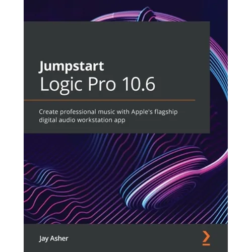 Jumpstart Logic Pro 10.6: Create professional music with Apple's flagship digital audio workstation app - Paperback