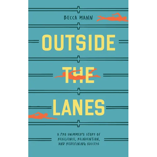 Outside the Lanes: A Pro Swimmer's Story of Resilience, Reinvention, and Redefining Success - Hardcover