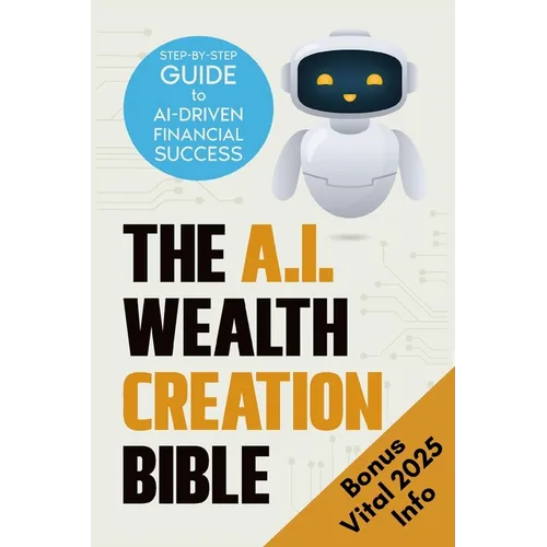 The AI Wealth Creation Bible: The Ultimate Step-by-Step Blueprint for AI-Driven Financial Success - Paperback