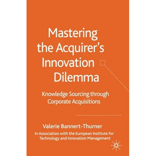 Mastering the Acquirer's Innovation Dilemma: Knowledge Sourcing Through Corporate Acquisitions - Paperback