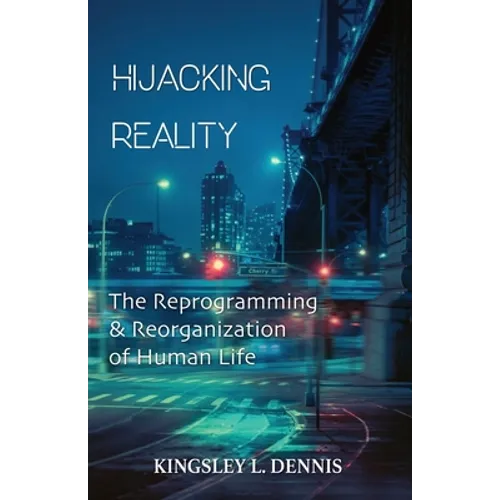 Hijacking Reality: The Reprogramming & Reorganization of Human Life - Paperback