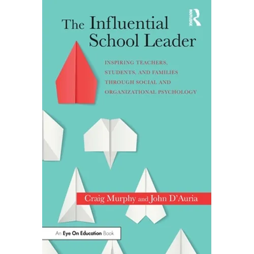 The Influential School Leader: Inspiring Teachers, Students, and Families Through Social and Organizational Psychology - Paperback