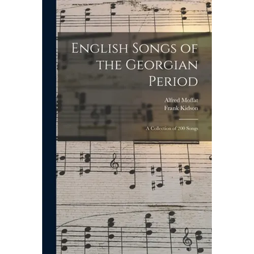 English Songs of the Georgian Period: a Collection of 200 Songs - Paperback