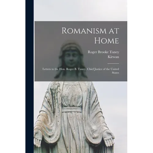 Romanism at Home: Letters to the Hon. Roger B. Taney, Chief Justice of the United States - Paperback