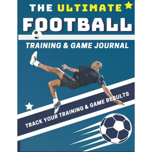 The Ultimate Football Training and Game Journal: Record and Track Your Training Game and Season Performance: Perfect for Kids and Teen's: 8.5 x 11-inc - Paperback