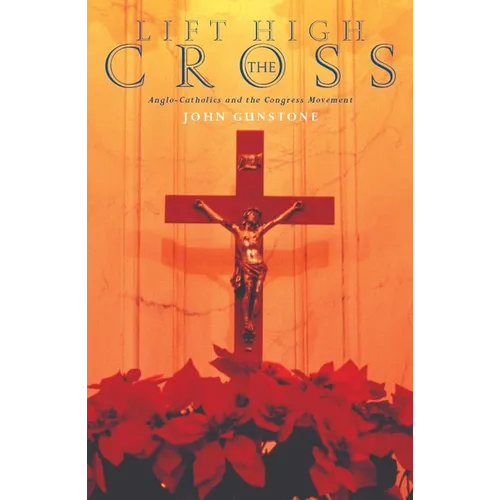 Lift High the Cross: Anglo-Catholics and the Congress Movement - Paperback