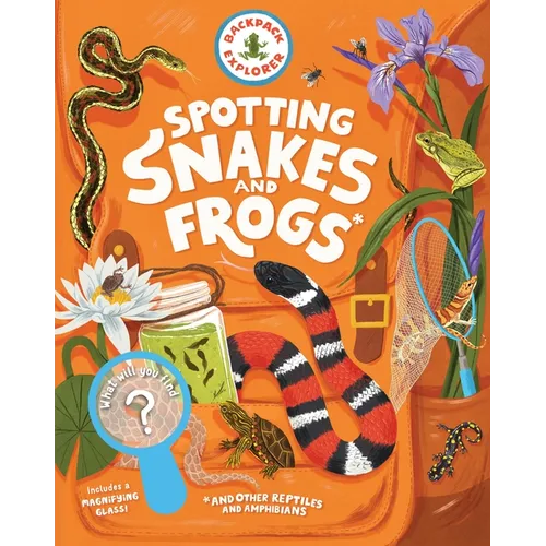 Backpack Explorer: Spotting Snakes and Frogs, and Other Reptiles and Amphibians: What Will You Find? - Hardcover