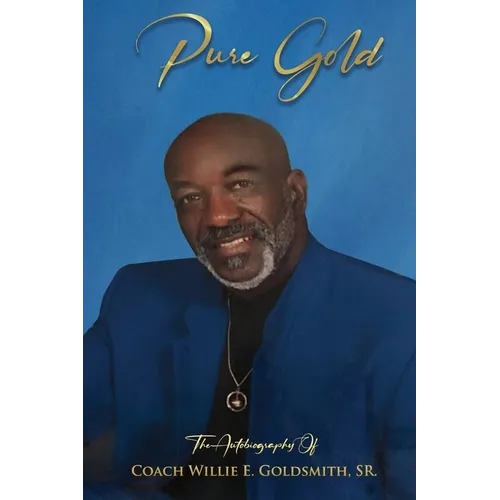 Pure Gold: The Autobiography Of Coach Willie E. Goldsmith, Sr. - Paperback