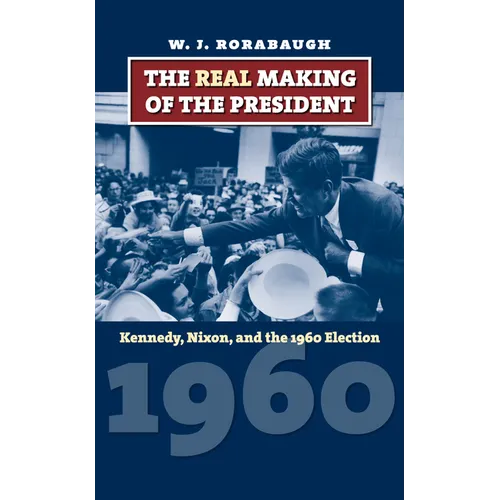 The Real Making of the President: Kennedy, Nixon, and the 1960 Election - Paperback