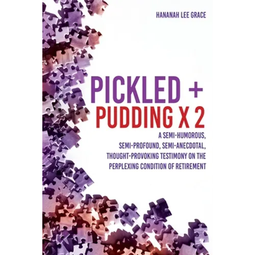 Pickled + Pudding x 2: A semi-humorous, semi-profound, semi-anecdotal, thought-provoking testimony on the perplexing condition of RETIREMENT - Paperback