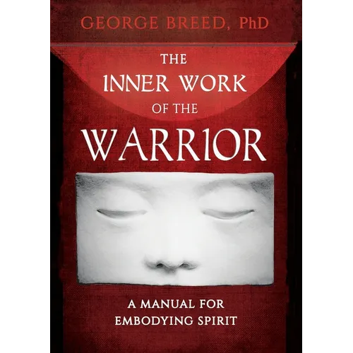 The Inner Work of the Warrior: A Manual for Embodying Spirit - Paperback