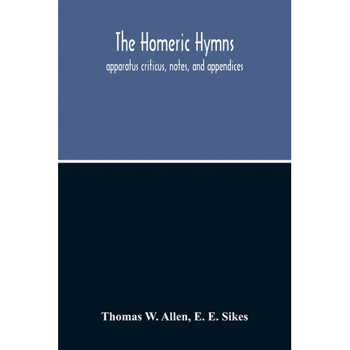 The Homeric Hymns. Apparatus Criticus, Notes, And Appendices - Paperback