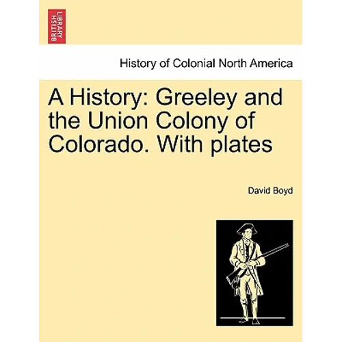 A History: Greeley and the Union Colony of Colorado. with Plates - Paperback