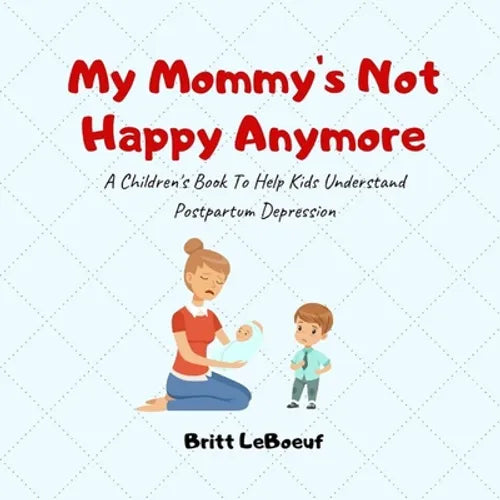 My Mommy's Not Happy Anymore: A Children's Book To Help Kids Understand Postpartum Depression - Paperback