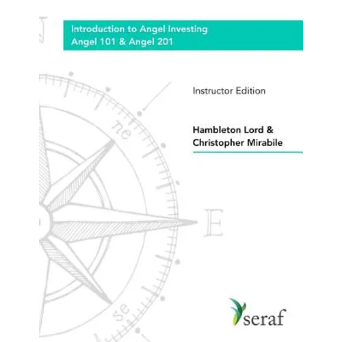 Angel Investing Course: Angel 101 & Angel 201: Introduction to Angel Investing - Instructor Edition - Paperback
