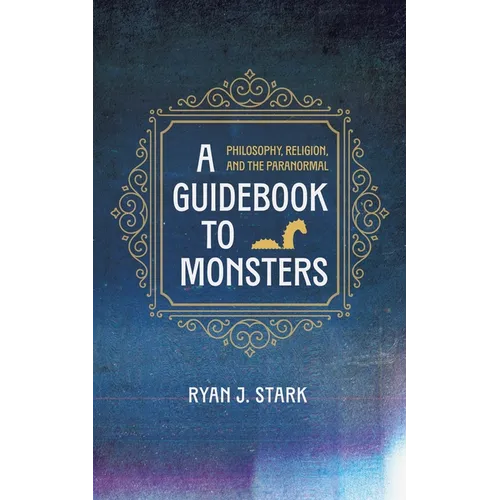A Guidebook to Monsters: Philosophy, Religion, and the Paranormal - Hardcover