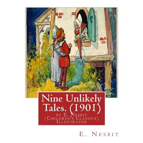 Nine Unlikely Tales. (1901) by E. Nesbit (Children's Classics) Illustrated: Edith Nesbit (married name Edith Bland; 15 August 1858 - 4 May 1924) was a - Paperback