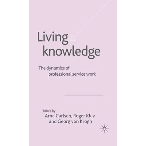Living Knowledge: The Dynamics of Professional Service Work - Hardcover