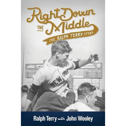 Right Down the Middle: The Ralph Terry Story - Paperback