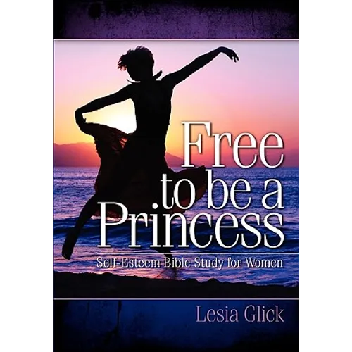 Free To Be A Princess: Self-Esteem Bible Study For Women - Paperback