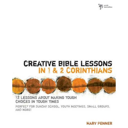 The Creative Bible Lessons in 1 and 2 Corinthians: 12 Lessons about Making Tough Choices in Tough Times - Paperback