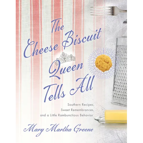 The Cheese Biscuit Queen Tells All: Southern Recipes, Sweet Remembrances, and a Little Rambunctious Behavior - Paperback