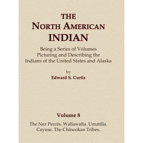The North American Indian Volume 8 - The Nez Perces, Wallawalla, Umatilla, Cayuse, The Chinookan Tribes - Hardcover
