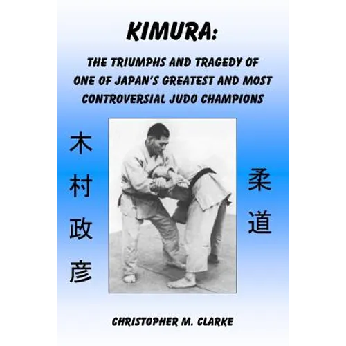 Kimura: The Triumphs and Tragedy of One of Judo's Greatest and Most Controversial Judo Champions - Paperback