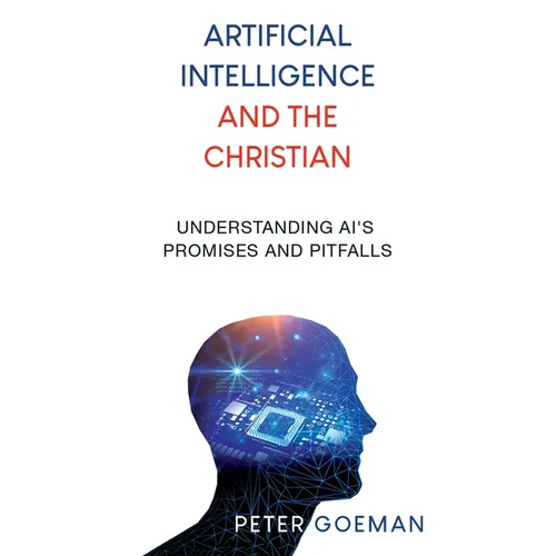 Artificial Intelligence and the Christian: Understanding AI's Promises and Pitfalls - Paperback