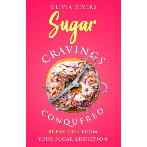 Sugar Cravings Conquered: Break Free from Your Sugar Addiction - Paperback
