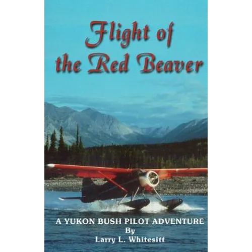 Flight of the Red Beaver: A Yukon Bush Pilot Adventure - Paperback