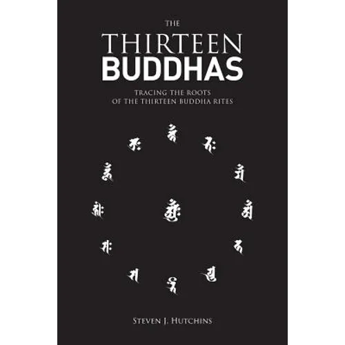 The Thirteen Buddhas: Tracing the Roots of the Thirteen Buddha Rites - Paperback
