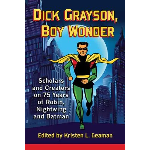 Dick Grayson, Boy Wonder: Scholars and Creators on 75 Years of Robin, Nightwing and Batman - Paperback