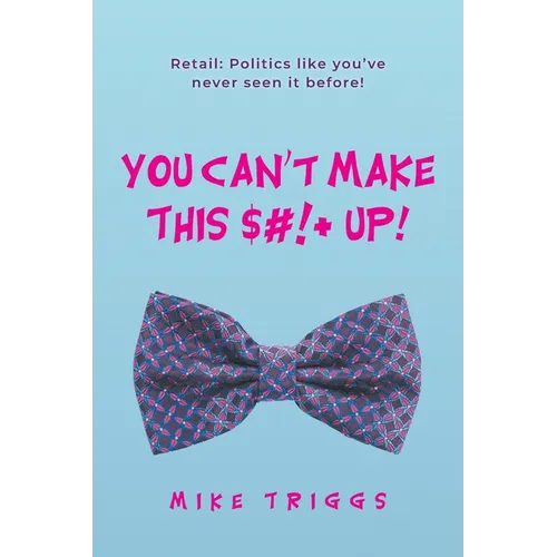 You Can't Make This $#!+ Up!: Retail: Politics like you've never seen it before! - Paperback