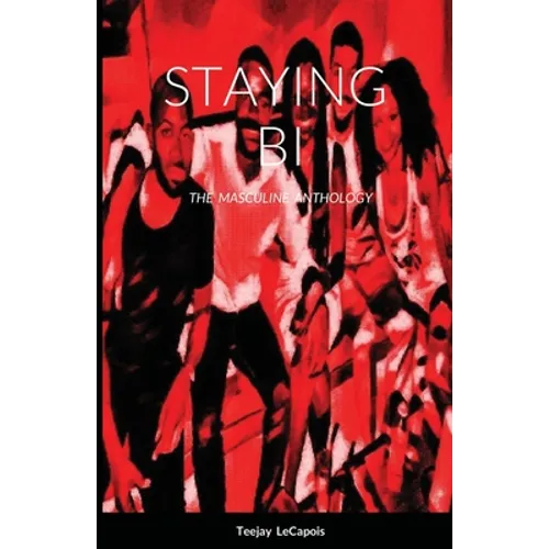 Staying Bi: The Masculine Anthology - Paperback