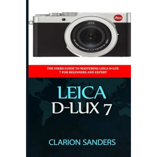 Leica D-Lux 7: The Users Guide to Mastering Leica D-Lux 7 for Beginners and Expert - Paperback