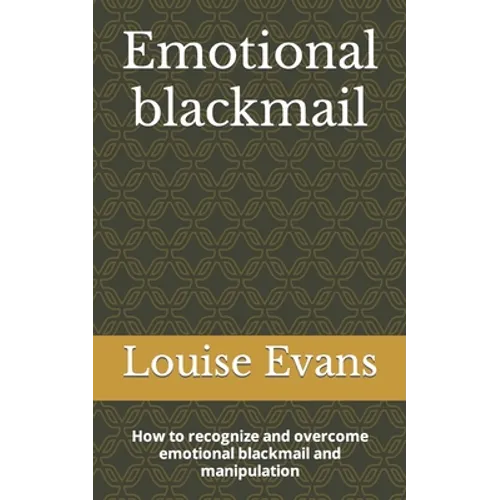 Emotional blackmail: How to recognize and overcome emotional blackmail and manipulation - Paperback
