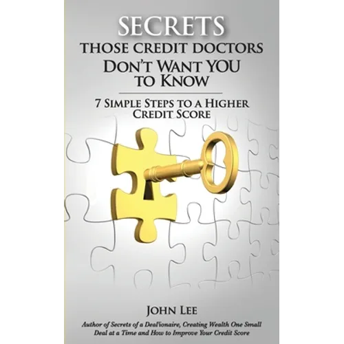 Secrets Those Credit Doctors Don't Want You To Know: 7 Simple Steps to a Higher Credit Score & Avoiding a Debt Sentence - Paperback