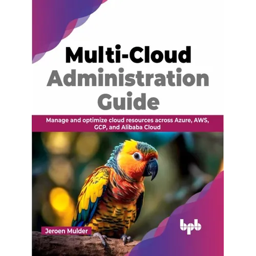 Multi-Cloud Administration Guide: Manage and Optimize Cloud Resources Across Azure, Aws, Gcp, and Alibaba Cloud - Paperback