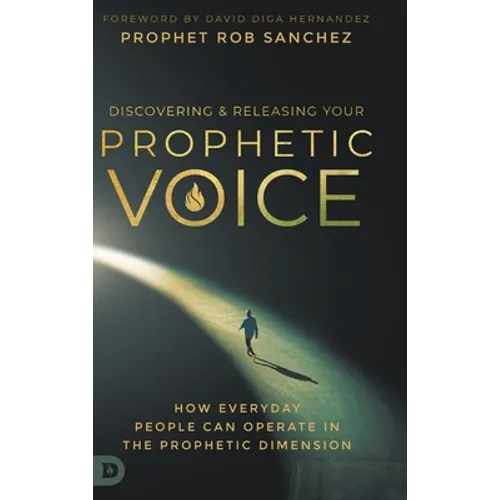 Discovering and Releasing Your Prophetic Voice: How Everyday People Can Operate in the Prophetic Dimension - Hardcover