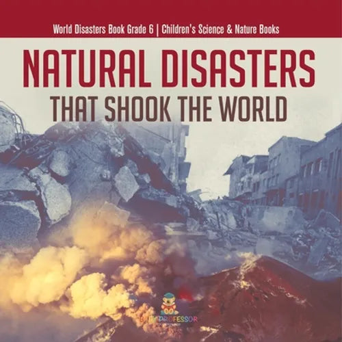 Natural Disasters That Shook the World World Disasters Book Grade 6 Children's Science & Nature Books - Paperback