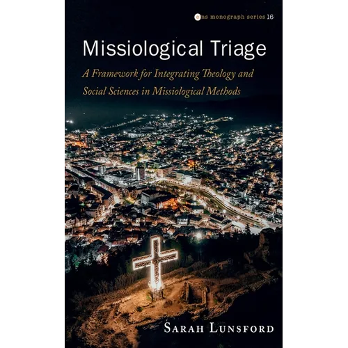 Missiological Triage: A Framework for Integrating Theology and Social Sciences in Missiological Methods - Hardcover